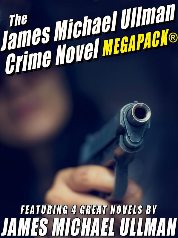 The James Michael Ullman Crime Novel MEGAPACK: 4 Great Crime Novels