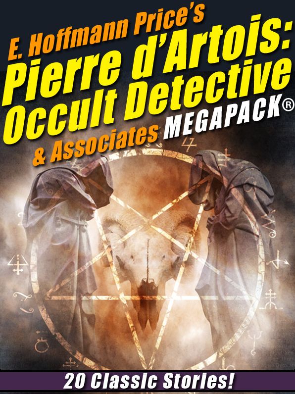 E. Hoffmann Price's Pierre d'Artois: Occult Detective & Associates MEGAPACK: 20 Classic Stories