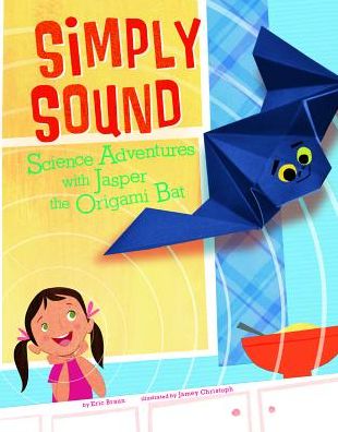 Simply Sound : Science Adventures With Jasper the Origami Bat