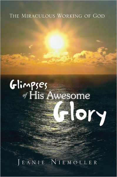 Glimpses of His Awesome Glory: The Miraculous Working of God