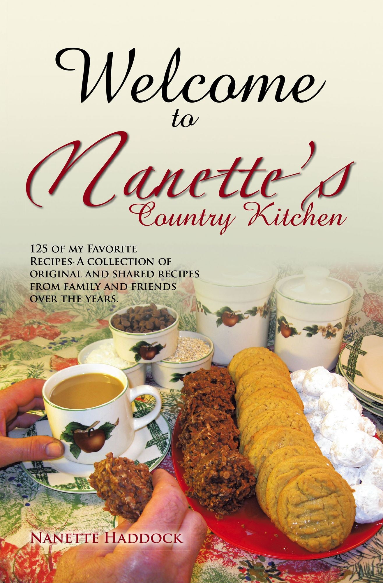 Welcome To Nanette's Country Kitchen: 125 of my Favorite Recipes-A collection of original and shared recipes from family and friends over the years.
