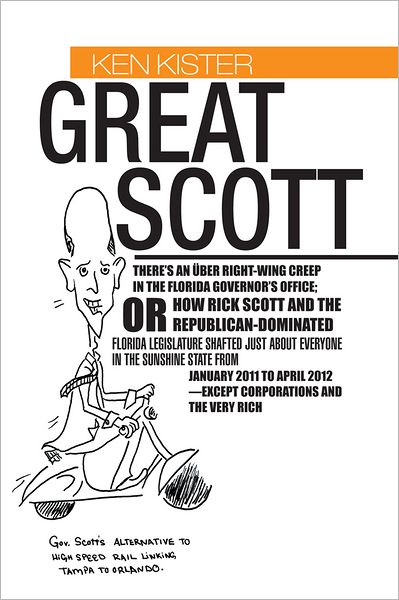 Great Scott: THERE'S AN ÜBER RIGHT-WING CREEP IN THE FLORIDA GOVERNOR'S OFFICE; OR HOW RICK SCOTT AND THE REPUBLICAN-DOMINATED FLORIDA LEGISLATURE SHAFTED JUST ABOUT EVERYONE IN THE SUNSHINE STATE FROM JANUARY 2011 TO APRIL 2012--EXCEPT CORPORATIONS AND T