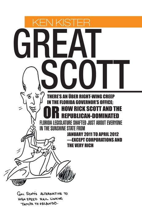Great Scott: THERE'S AN ÜBER RIGHT-WING CREEP IN THE FLORIDA GOVERNOR'S OFFICE; OR HOW RICK SCOTT AND THE REPUBLICAN-DOMINATED FLORIDA LEGISLATURE SHAFTED JUST ABOUT EVERYONE IN THE SUNSHINE STATE FROM JANUARY 2011 TO APRIL 2012--EXCEPT CORPORATIONS AND T