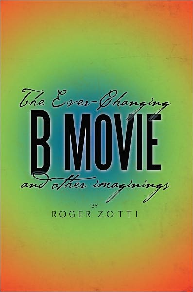 The Ever-Changing B Movie and other imaginings