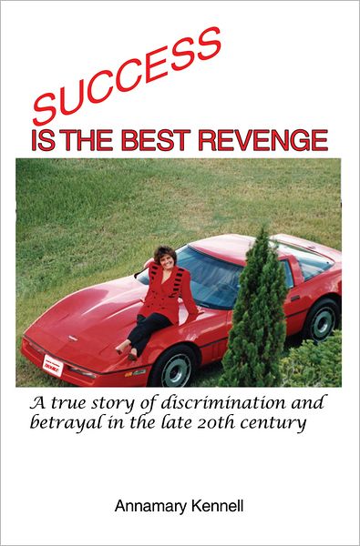 SUCCESS IS THE BEST REVENGE: A true story of discrimination and betrayal in the late 20th century