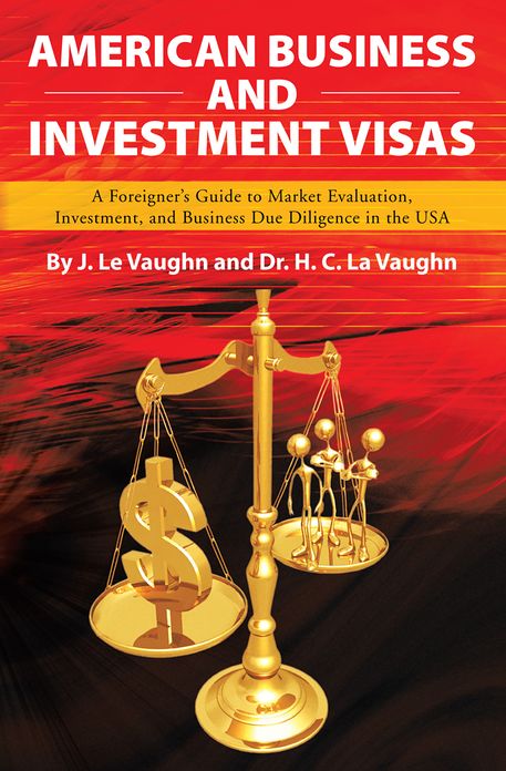 AMERICAN BUSINESS AND INVESTMENT VISAS: A Foreigner's Guide to Market Evaluation, Investment, and