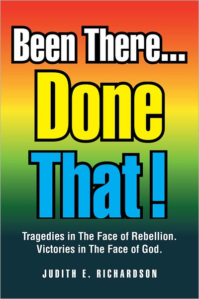 Been There... Done That!: Tragedies in The Face of Rebellion. Victories in The Face of God.