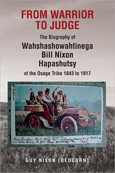 From Warrior to Judge The Biography of Wahshashowahtinega Bill Nixon Hapashutsy of the Osage Tribe 1843 to 1917: From Warrior to Judge
