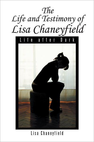 Life and Testimony of Lisa Chaneyfield: Life after Dark