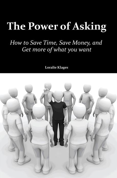 The Power of Asking: How to Save Time, Save Money, and Get more of what you want