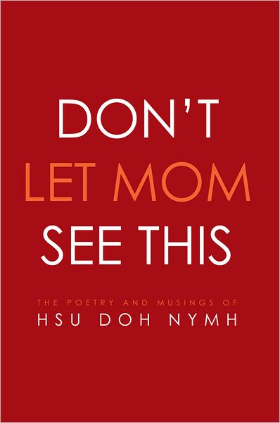 DON'T LET MOM SEE THIS: THE POETRY AND MUSINGS OF: Hsu doh Nymh