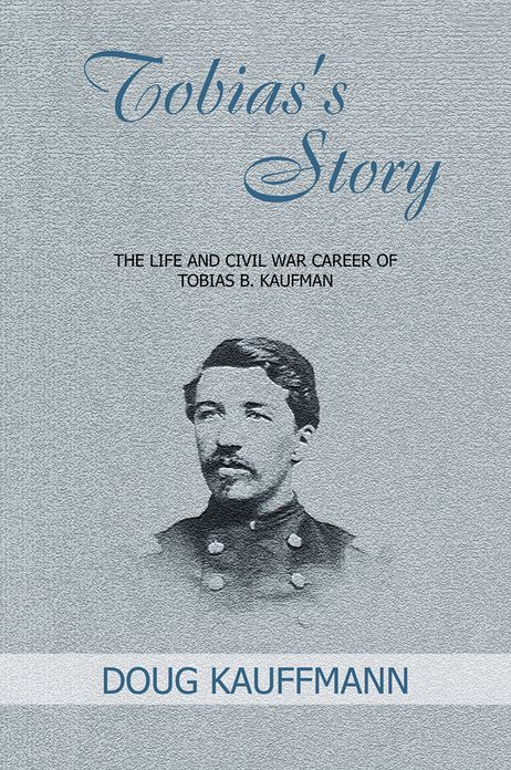 TOBIAS'S STORY: THE LIFE AND CIVIL WAR CAREER OF TOBIAS B. KAUFMAN