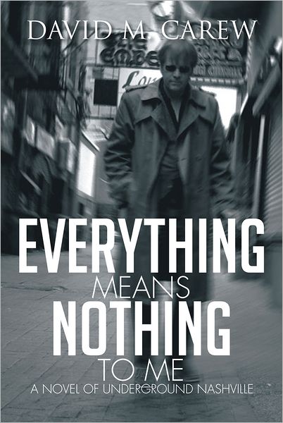 Everything Means Nothing to Me: A Novel of Underground Nashville: A Novel of Underground Novel