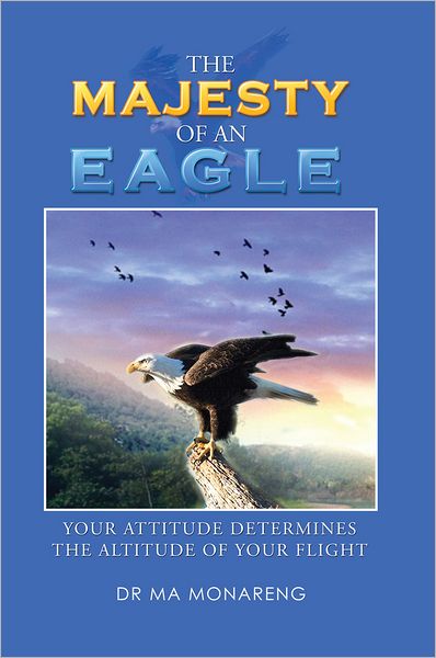 THE MAJESTY OF AN EAGLE: Your Attitude Determines the Altitude of Your Flight