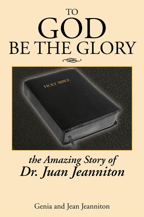 TO GOD BE THE GLORY: THE AMAZING STORY OF DR. JUAN...