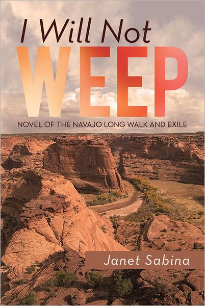 I WILL NOT WEEP: A Novel of the Navajo Long Walk and Exile