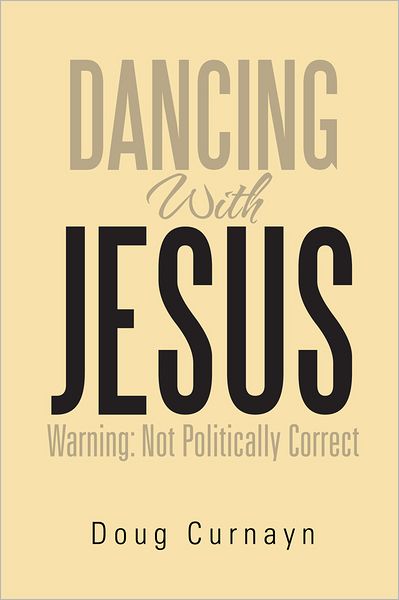 DANCING WITH JESUS: WARNING: NOT POLITICALLY CORRECT