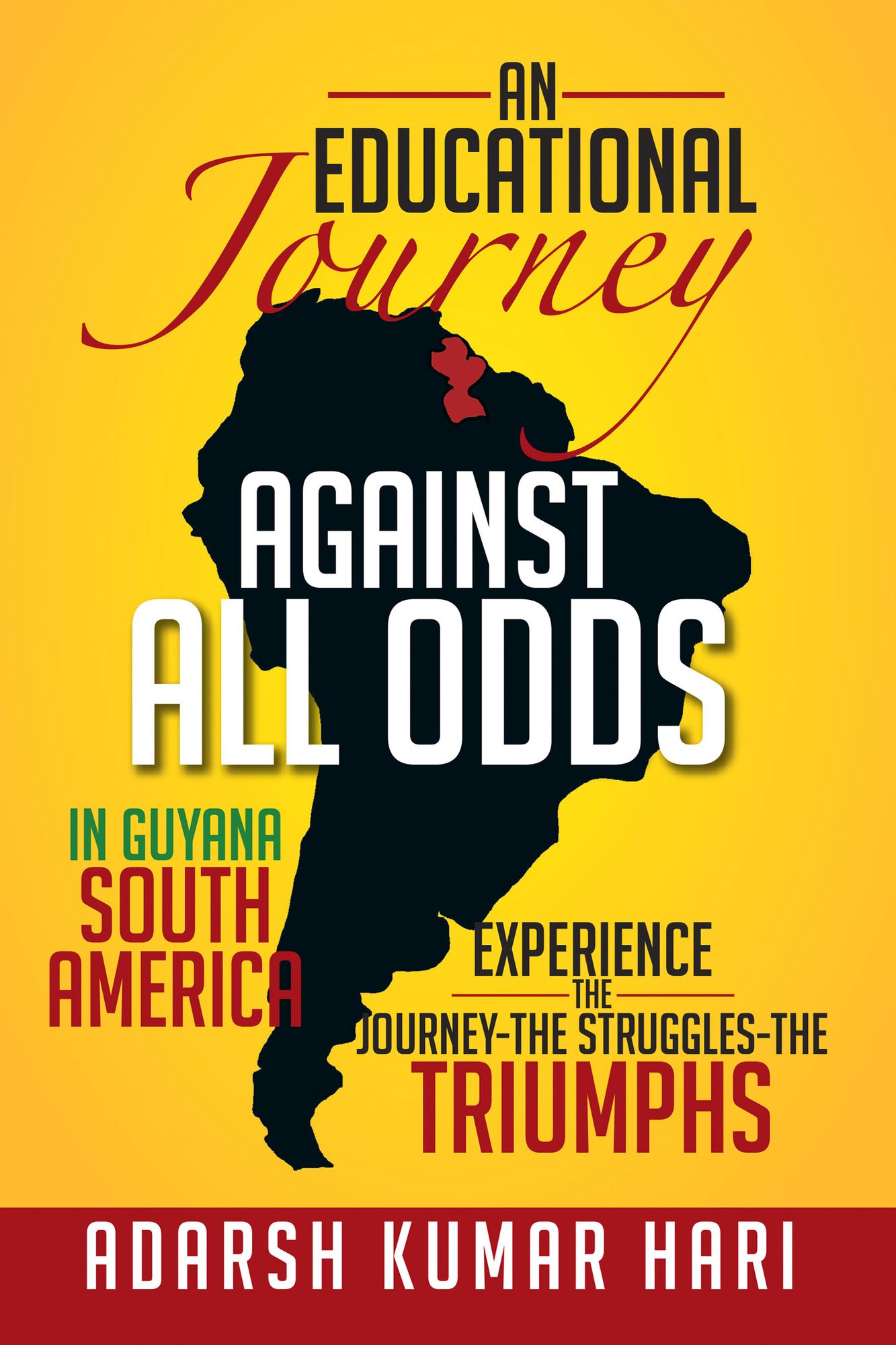 An Educational Journey Against All Odds in Guyana South America: In Guyana South America Experience The Journey-The Struggles-The Triumphs