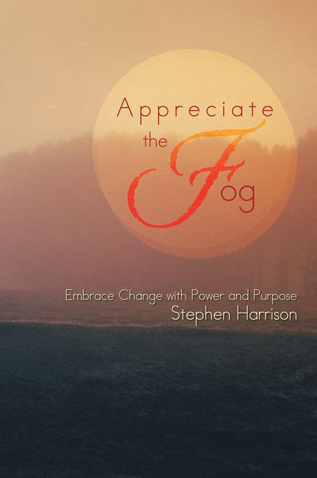 Appreciate the Fog: Embrace Change with Power and Purpose