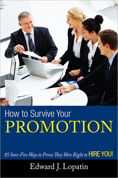 How to Survive Your Promotion: 85 Sure-Fire Ways to Prove They Were Right to Hire You!