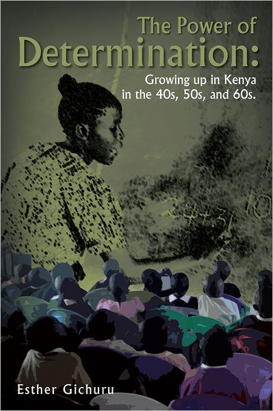 The Power of Determination: Growing up in Kenya in the 40s, 50s, and 60s.: Growing up in Kenya in the 40s, 50s, and 60s.