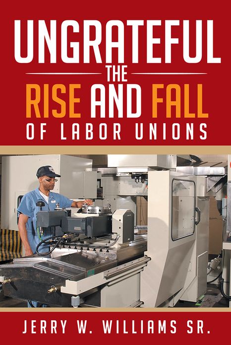 UNGRATEFUL: THE RISE AND FALL OF LABOR UNIONS