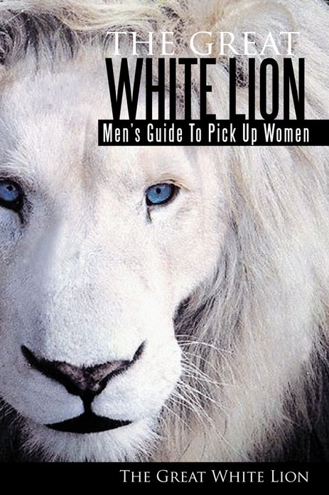 The Great White Lion: Men's Guide To Pick Up Women