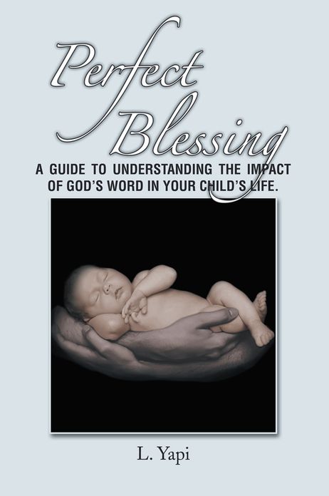 Perfect Blessing: A GUIDE TO UNDERSTANDING THE IMPACT OF GOD'S WORD IN YOUR CHILD'S LIFE.