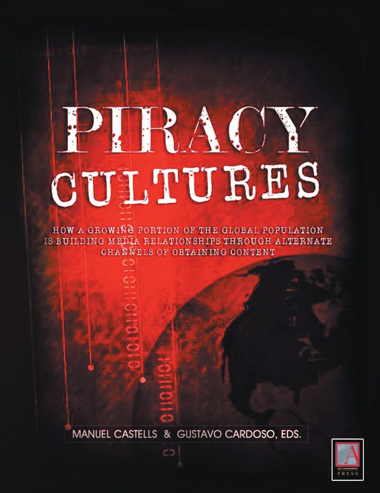 PIRACY CULTURES: How a Growing Portion of the Global Population is Building Media Relationships Through Alternate Channels of Obtaining Content
