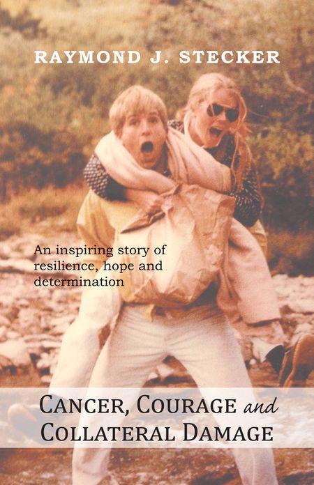 Cancer, Courage and Collateral Damage: An inspiring story of resilience, hope and determination