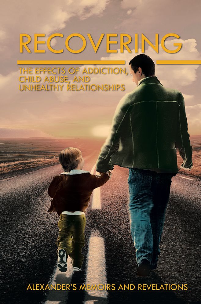 Recovering: The Effects of Addiction, Child Abuse, and Unhealthy Relationships