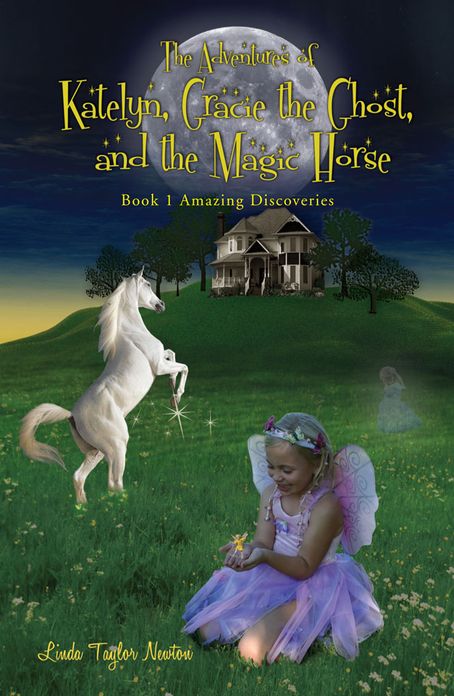 The Adventures of Katelyn, Gracie the Ghost and the Magic Horse: Book 1 Amazing Discoveries