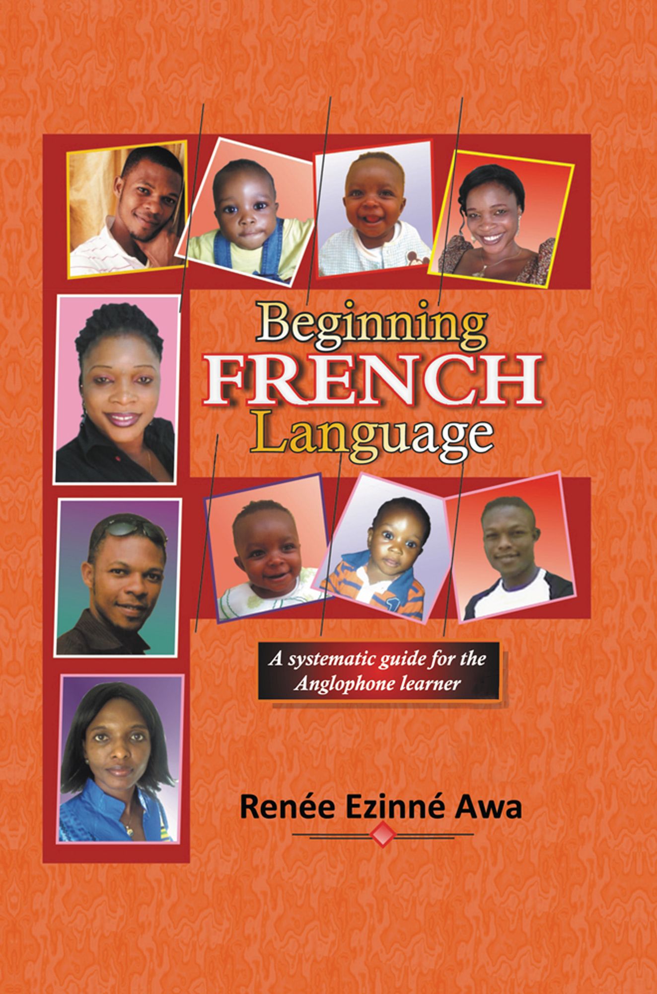 Beginning FRENCH Language: A systematic guide for the Anglophone learner