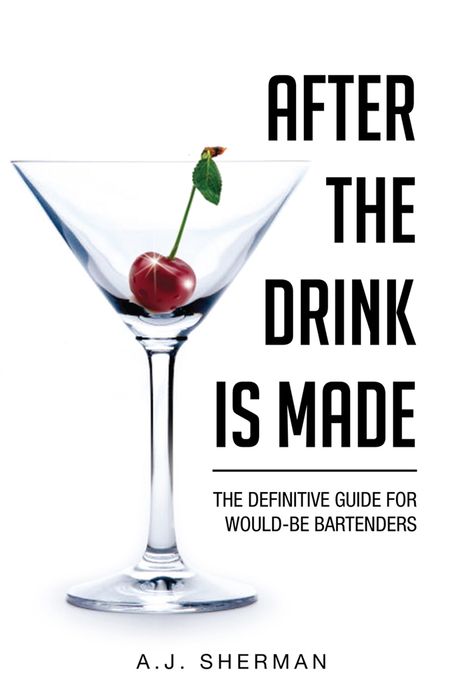 After the Drink is Made: The Definitive Guide for would-be Bartenders