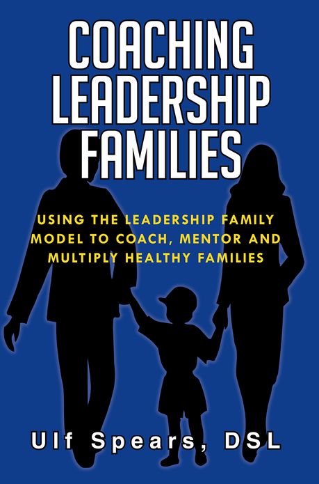 COACHING LEADERSHIP FAMILIES: USING THE LEADERSHIP FAMILY MODEL TO COACH, MENTOR AND MULTIPLY HEALTHY FAMILIES