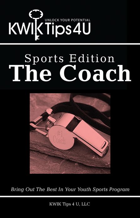 KWIK Tips 4 U - Sports Edition: The Coach: Bring Out The Best In Your Youth Sports Program
