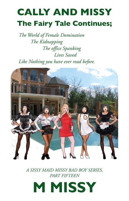 CALLY AND MISSY: The Fairy Tale Continues;: The Fairy Tale Continues; The World of Female Domination The Kidnapping The office Spanking Lives Saved Like Nothing you have ever read before.