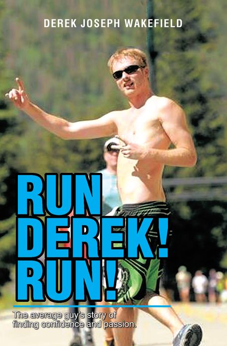 Run Derek! Run!: The average guy's story of finding confidence and passion.