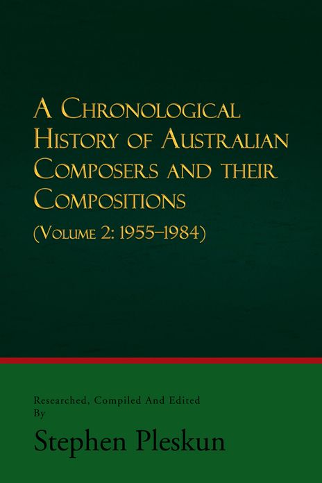 A CHRONOLOGICAL HISTORY OF AUSTRALIAN COMPOSERS AND THEIR COMPOSITIONS - Vol. 2: VOLUME 2: 1955-1984