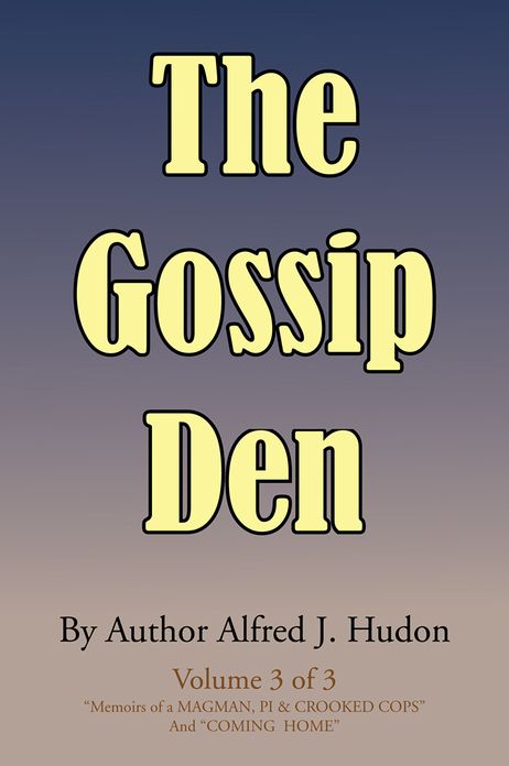 The Gossip Den: Volume 3 of 3 "Memoirs of a MAGMAN, PI & CROOKED COPS" And "COMING HOME".