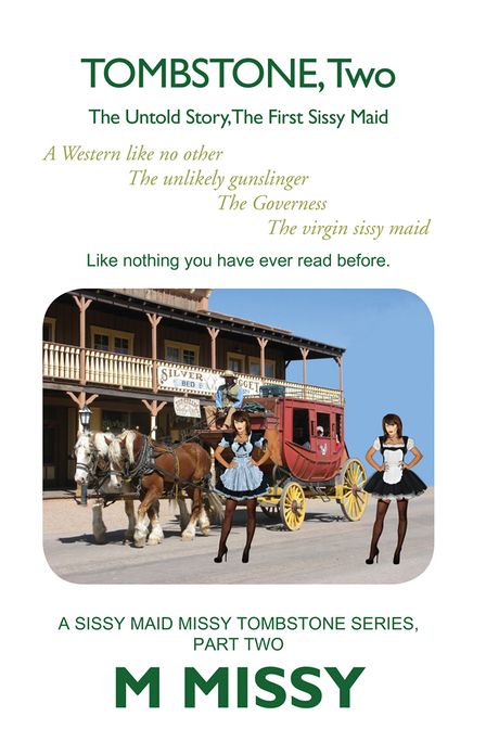 TOMBSTONE, Two: The Untold Story; The First Sissy Maid A Western like no other The unlikely gunslinger	The Governess The virgin sissy maid Like nothing you have ever read before.