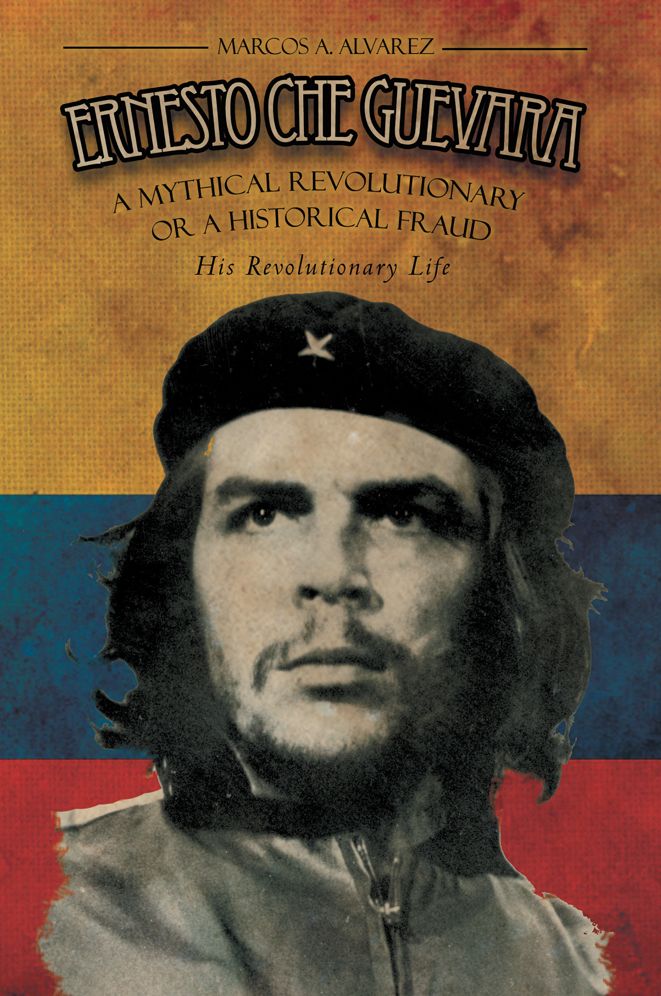 ERNESTO CHE GUEVARA: A Mythical Revolutionary or a Historical Fraud :His Revolutionary Life