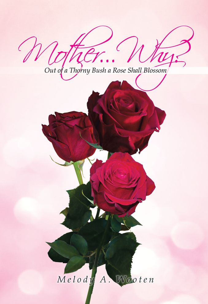 Mother...Why?: Out of a Thorny Bush a Rose Shall Blossom