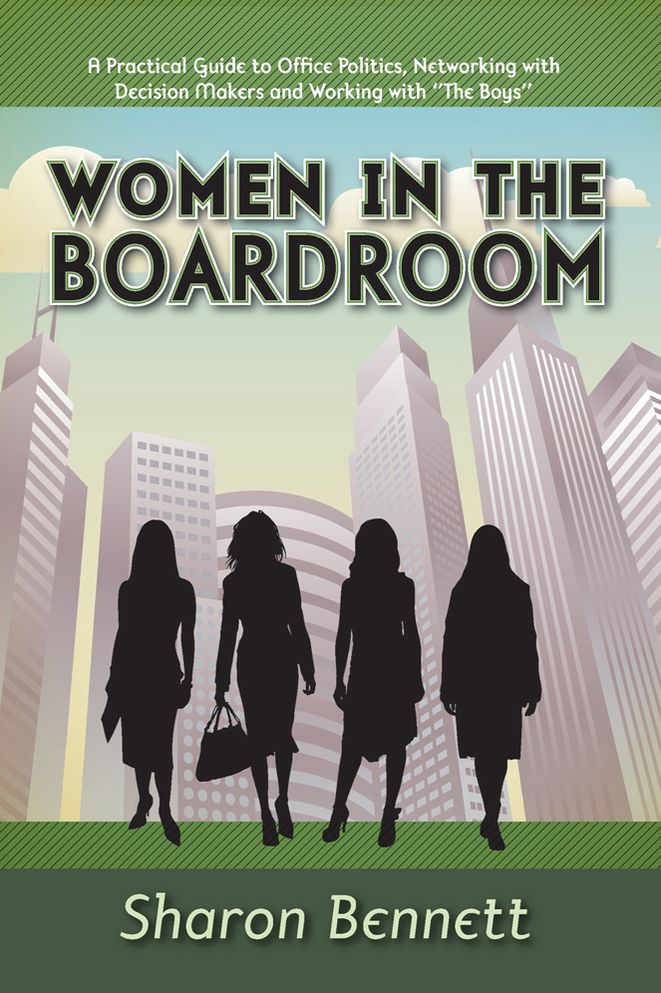 Women in the Boardroom: A Practical Guide to Office Politics, Networking with Decision Makers and Working with "The Boys"
