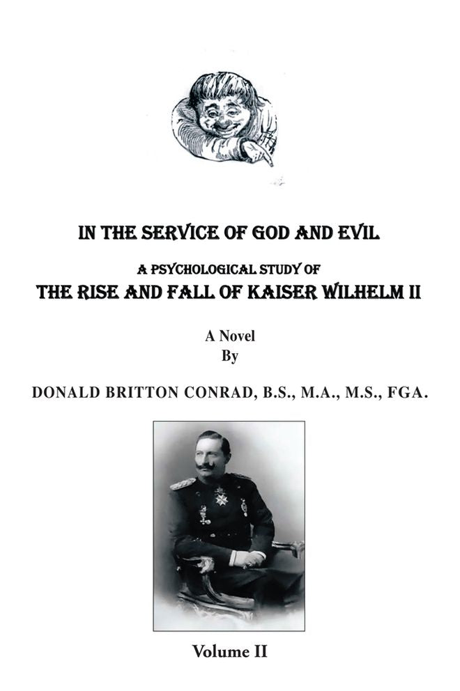 In The Service Of God and Evil: A Psychological Study of the Rise And Fall Of Kaiser Wilhelm II (volume II)