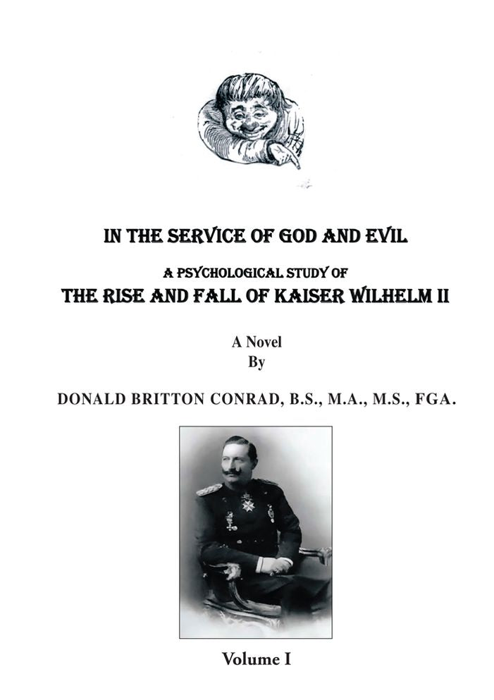 In The Service Of God and Evil: A Psychological Study of the Rise And Fall Of Kaiser Wilhelm II (Volume 1)