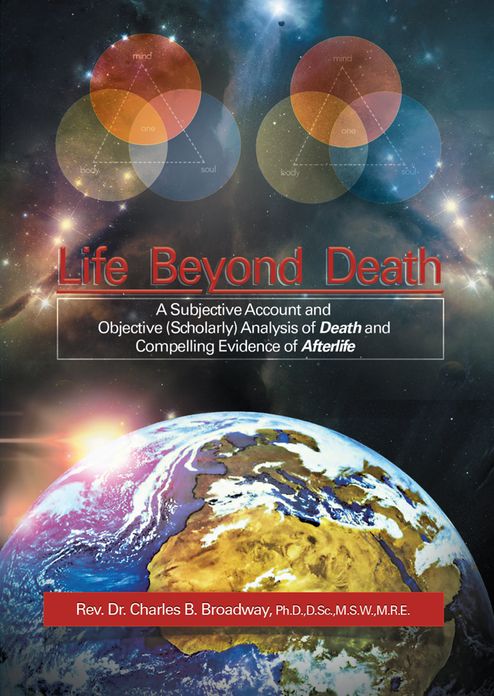 Life Beyond Death: A Subjective Account and Objective (Scholarly) Analysis of Death and Compelling Evidence of a After Life