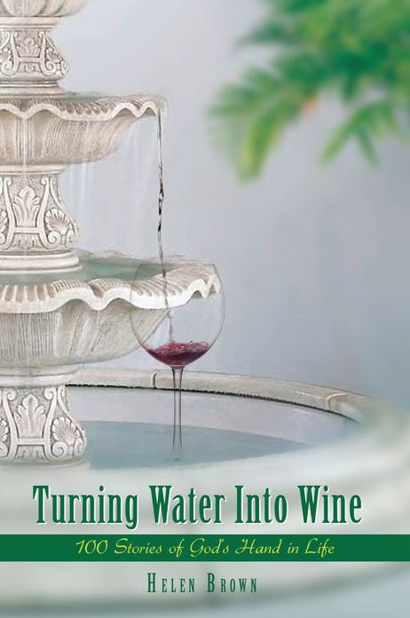 Turning Water Into Wine: 100 Stories of God's Hand in Life
