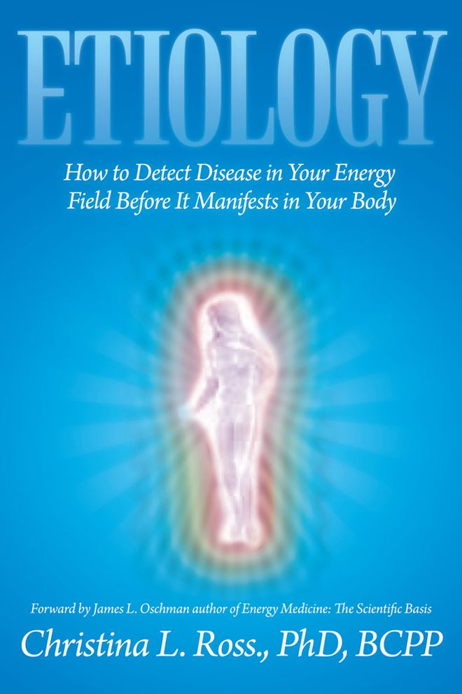 Etiology: How to Detect Disease in Your Energy Field Before It Manifests in Your Body