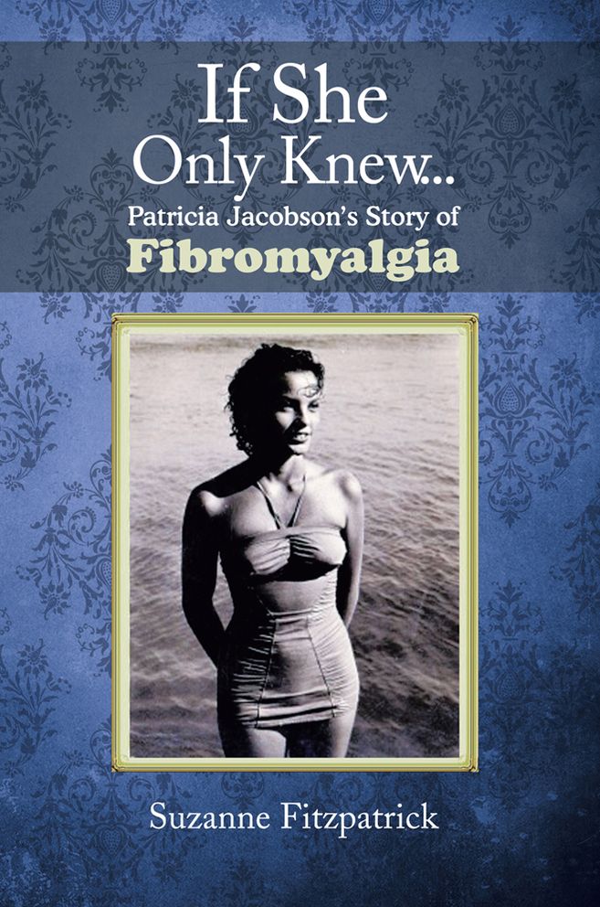 If She Only Knew . . .: Patricia Jacobson's Story of Fibromyalgia
